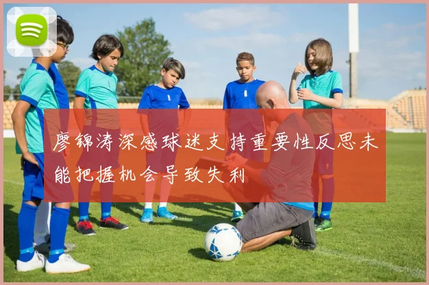 廖锦涛深感球迷支持重要性反思未能把握机会导致失利